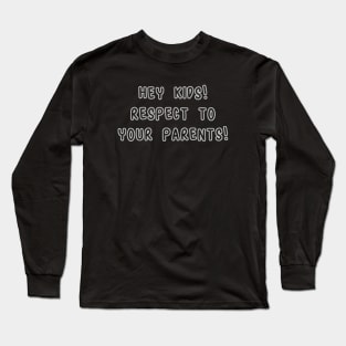 Hey Kids! Respect To Your Parents! Long Sleeve T-Shirt